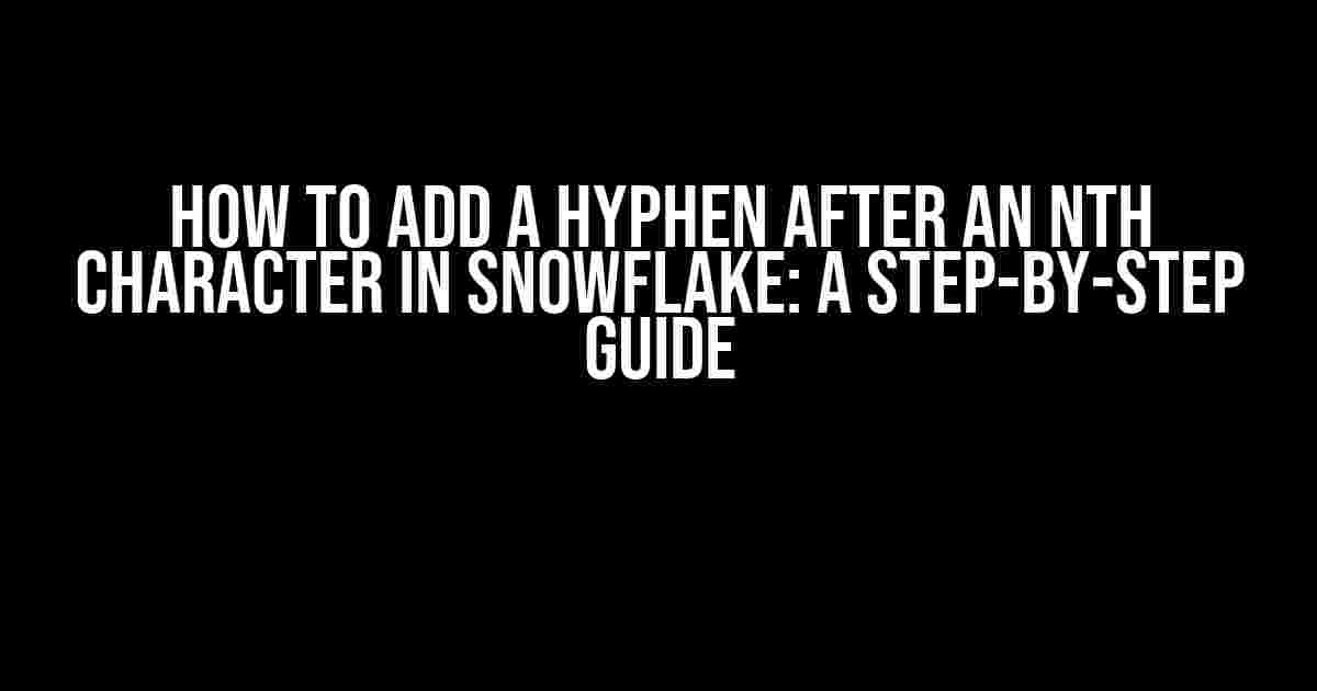 How to Add a Hyphen After an nth Character in Snowflake: A Step-by-Step Guide