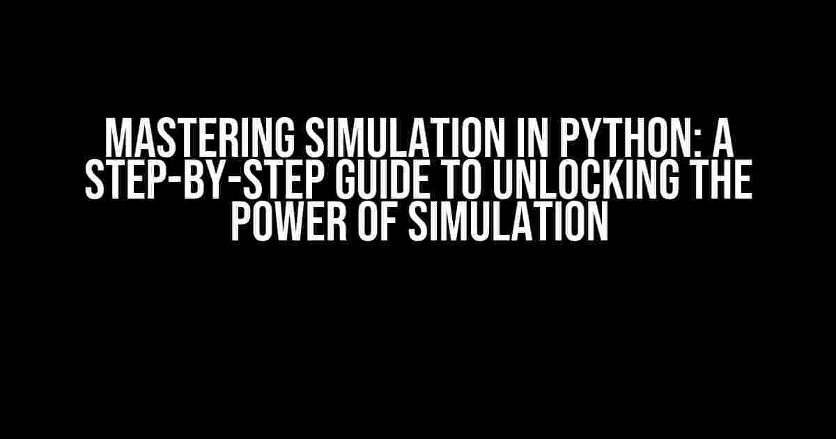 Mastering Simulation in Python: A Step-by-Step Guide to Unlocking the Power of Simulation