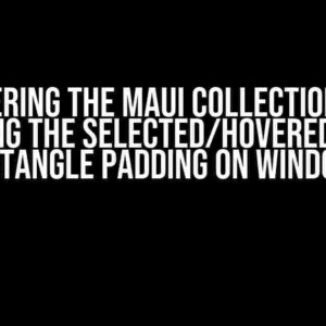 Mastering the Maui CollectionView: Taming the Selected/Hovered Item Rectangle Padding on Windows