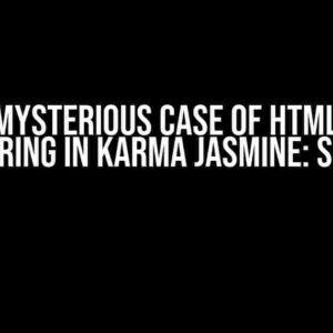 The Mysterious Case of HTML Not Rendering in Karma Jasmine: Solved!